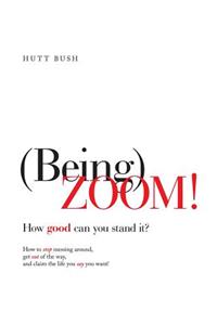 (Being)ZOOM!: How Good Can You Stand It?