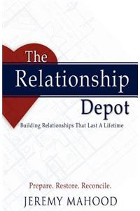 The Relationship Depot: Building Relationships That Last a Lifetime