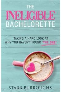 Ineligible Bachelorette: Taking a Hard Look at Why You Haven't Found "The One"