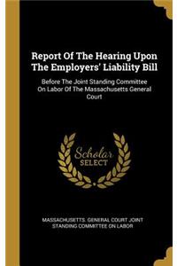 Report Of The Hearing Upon The Employers' Liability Bill