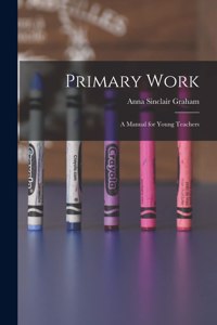 Primary Work [microform]