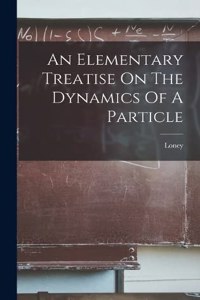 Elementary Treatise On The Dynamics Of A Particle