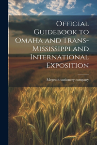 Official Guidebook to Omaha and Trans-Mississippi and International Exposition