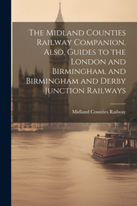 Midland Counties Railway Companion. Also, Guides to the London and Birmingham, and Birmingham and Derby Junction Railways