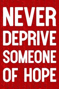 Never Deprive Someone Of Hope: Daily Success, Motivation and Everyday Inspiration For Your Best Year Ever, 365 days to more Happiness Motivational Year Long Journal / Daily Notebo