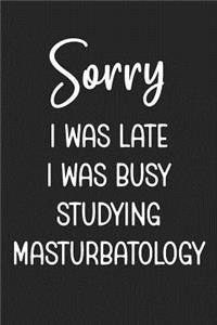 Sorry I Was Late I Was Busy Studying Masturbatology