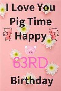 I Love You Pig Time Happy 63rd Birthday: Funny 63rd Birthday Gift Pig Pun Journal / Notebook / Diary (6 x 9 - 110 Blank Lined Pages)