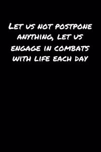 Let Us Not Postpone Anything Let Us Engage In Combats With Life Each Day
