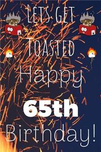 Lets Get Toasted Happy 65th Birthday