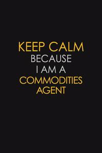 Keep Calm Because I Am A Commodities Agent
