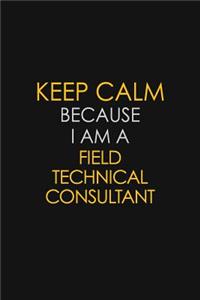 Keep Calm Because I Am A Field Technical Consultant