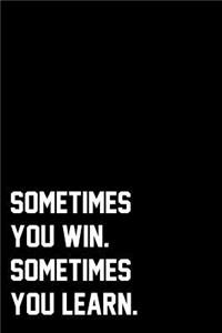 Sometimes You Win. Sometimes You Learn.