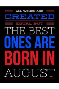 All Women Are Created Equal But The Best Ones Are Born In August