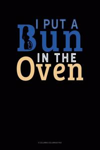 I Put A Bun In The Oven