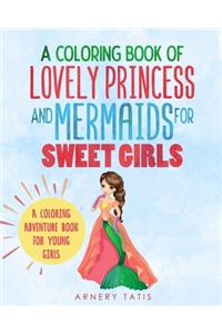 A coloring Book of Lovely Princess And Mermaids For Sweet Girls A coloring Adventure Book For Young Girls