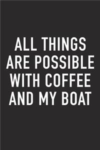 All Things Are Possible with Coffee and My Boat