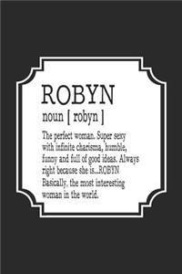 Robyn Noun [ Robyn ] the Perfect Woman Super Sexy with Infinite Charisma, Funny and Full of Good Ideas. Always Right Because She Is... Robyn