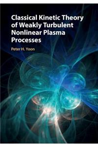 Classical Kinetic Theory of Weakly Turbulent Nonlinear Plasma Processes