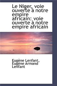 Le Niger, Voie Ouverte Notre Empire Africain: Voie Ouverte Notre Empire Africain