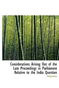 Considerations Arising Out of the Late Proceedings in Parliament Relative to the India Question
