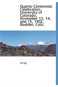 Quarto-Centennial Celebration, University of Colorado, November 13, 14, and 15, 1902, Boulder, Colo.
