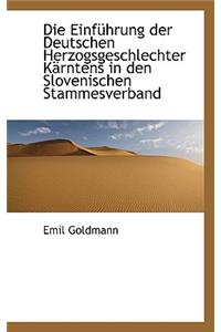 Die Einfuhrung Der Deutschen Herzogsgeschlechter Karntens in Den Slovenischen Stammesverband