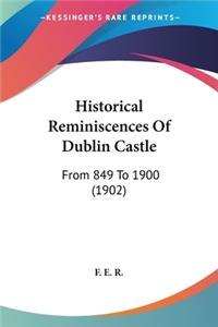 Historical Reminiscences Of Dublin Castle