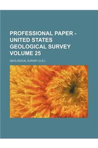 Professional Paper - United States Geological Survey Volume 25
