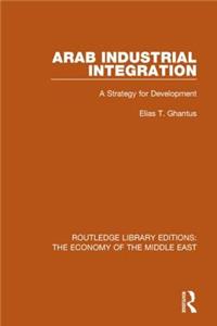 Arab Industrial Integration (Rle Economy of Middle East)