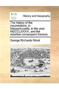 The History of the Insurrections, in Massachusetts, in the Year MDCCLXXXVI, and the Rebellion Consequent Thereon.