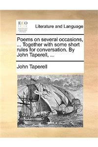 Poems on Several Occasions, ... Together with Some Short Rules for Conversation. by John Taperell, ...