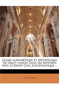 Cours Alphabétique Et Méthodique De Droit Canon Dans Ses Rapports Avec Le Droit Civil Ecclésiastique ...