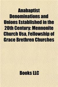 Anabaptist Denominations and Unions Established in the 20th Anabaptist Denominations and Unions Established in the 20th Century Century