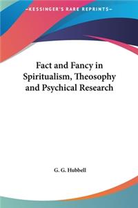 Fact and Fancy in Spiritualism, Theosophy and Psychical Research