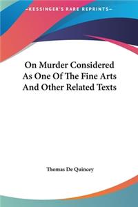 On Murder Considered As One Of The Fine Arts And Other Related Texts