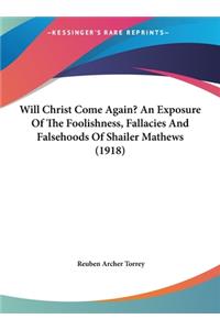 Will Christ Come Again? an Exposure of the Foolishness, Fallacies and Falsehoods of Shailer Mathews (1918)