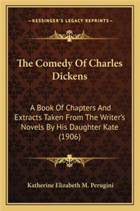 Comedy of Charles Dickens the Comedy of Charles Dickens