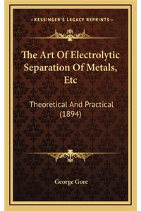 The Art of Electrolytic Separation of Metals, Etc