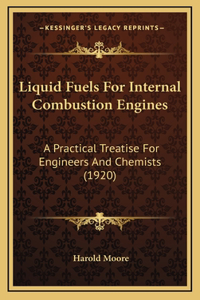 Liquid Fuels For Internal Combustion Engines: A Practical Treatise For Engineers And Chemists (1920)