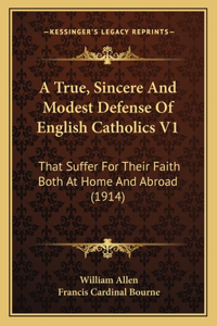 A True, Sincere And Modest Defense Of English Catholics V1