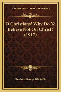 O Christians! Why Do Ye Believe Not On Christ? (1917)