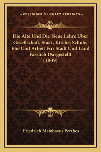 Die Alte Und Die Neue Lehre Uber Gesellschaft, Staat, Kirche, Schule, Ehe Und Arbeit Fur Stadt Und Land Fasslich Dargestellt (1849)