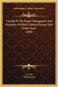 A Guide To The Proper Management And Education Of Blind Children During Their Earlier Years (1894)