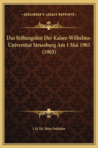 Das Stiftungsfest Der Kaiser-Wilhelms-Universitat Strassburg Am 1 Mai 1903 (1903)