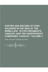 Roster and Record of Iowa Soldiers in the War of the Rebellion (Volume 4); 1st-9th Regiments, Cavalry, and Two Independent Companies, Cavalry