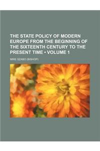 The State Policy of Modern Europe from the Beginning of the Sixteenth Century to the Present Time (Volume 1)