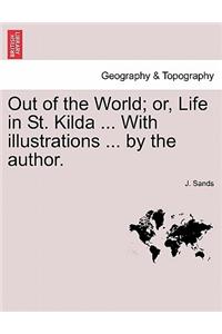 Out of the World; Or, Life in St. Kilda ... with Illustrations ... by the Author.