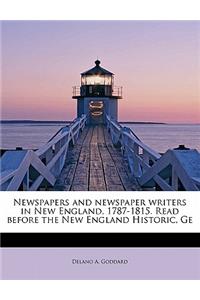 Newspapers and Newspaper Writers in New England, 1787-1815. Read Before the New England Historic, GE