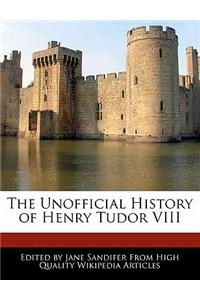 The Unofficial History of Henry Tudor VIII