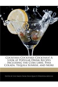 Cocktails Cocktails Cocktails! a Look at Popular Drink Recipes Including the Cuba Libre, Pina Colada, Tequila Sunrise, and More